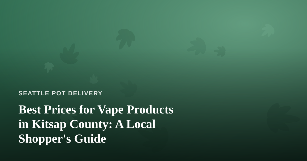 Best Prices for Vape Products in Kitsap County: A Local Shopper’s Guide