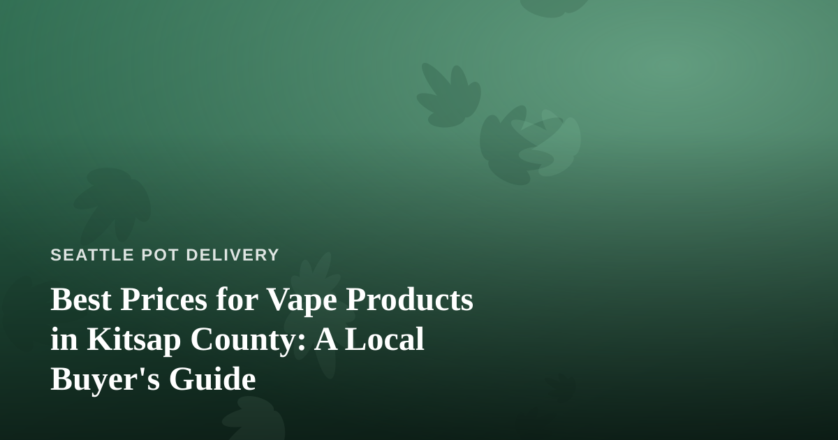 Best Prices for Vape Products in Kitsap County: A Local Buyer’s Guide