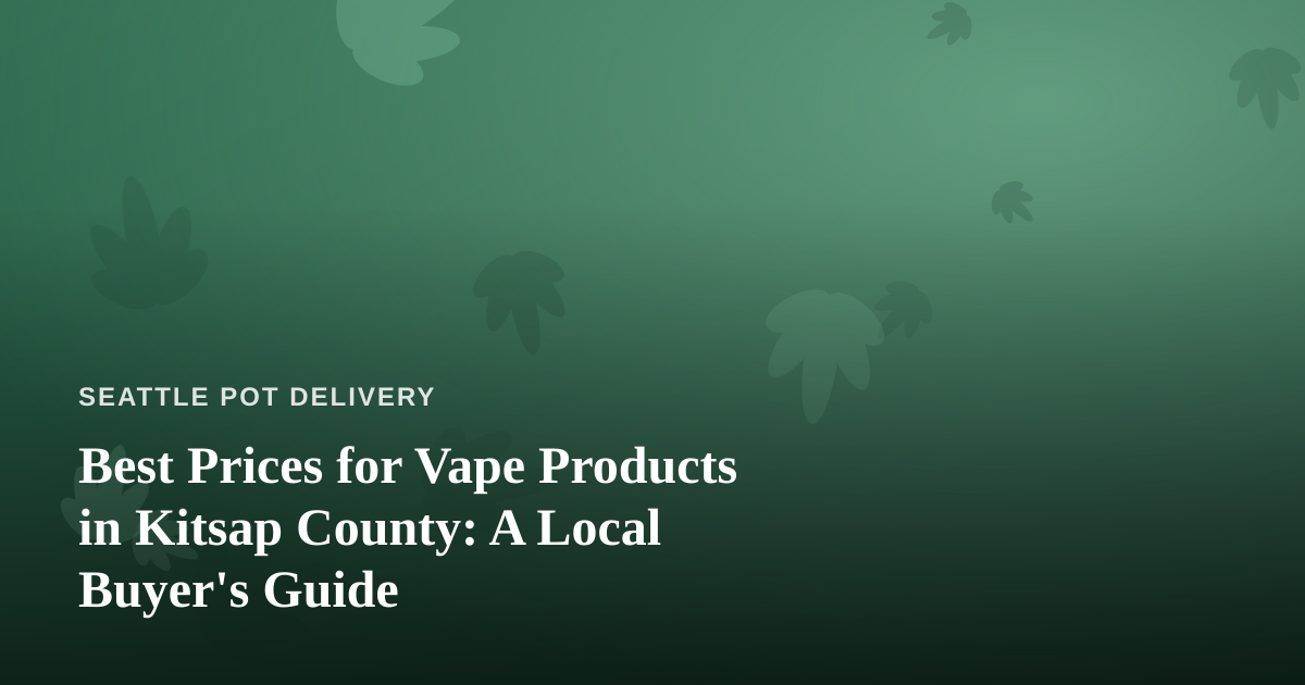 Best Prices for Vape Products in Kitsap County: A Local Buyer’s Guide