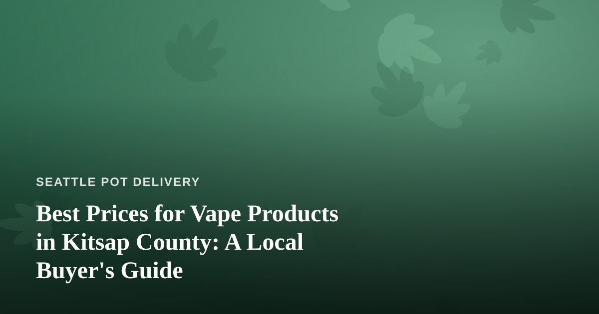 Best Prices for Vape Products in Kitsap County: A Local Buyer’s Guide