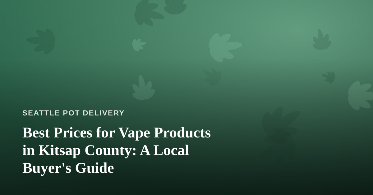 Best Prices for Vape Products in Kitsap County: A Local Buyer’s Guide