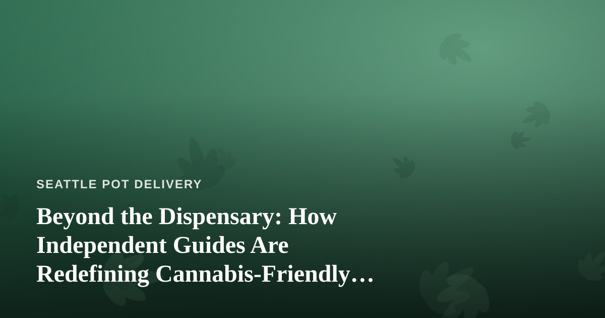 Beyond the Dispensary: How Independent Guides Are Redefining Cannabis-Friendly Travel