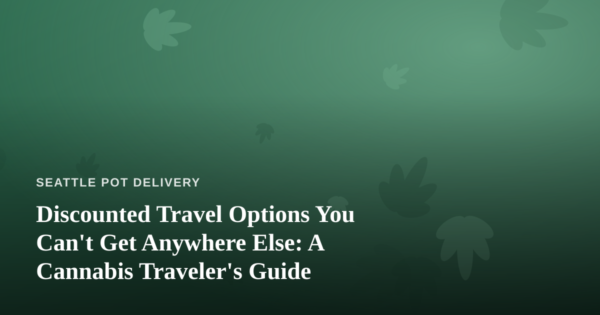 Discounted Travel Options You Can’t Get Anywhere Else: A Cannabis Traveler’s Guide