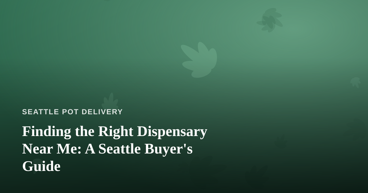 Finding the Right Dispensary Near Me: A Seattle Buyer’s Guide