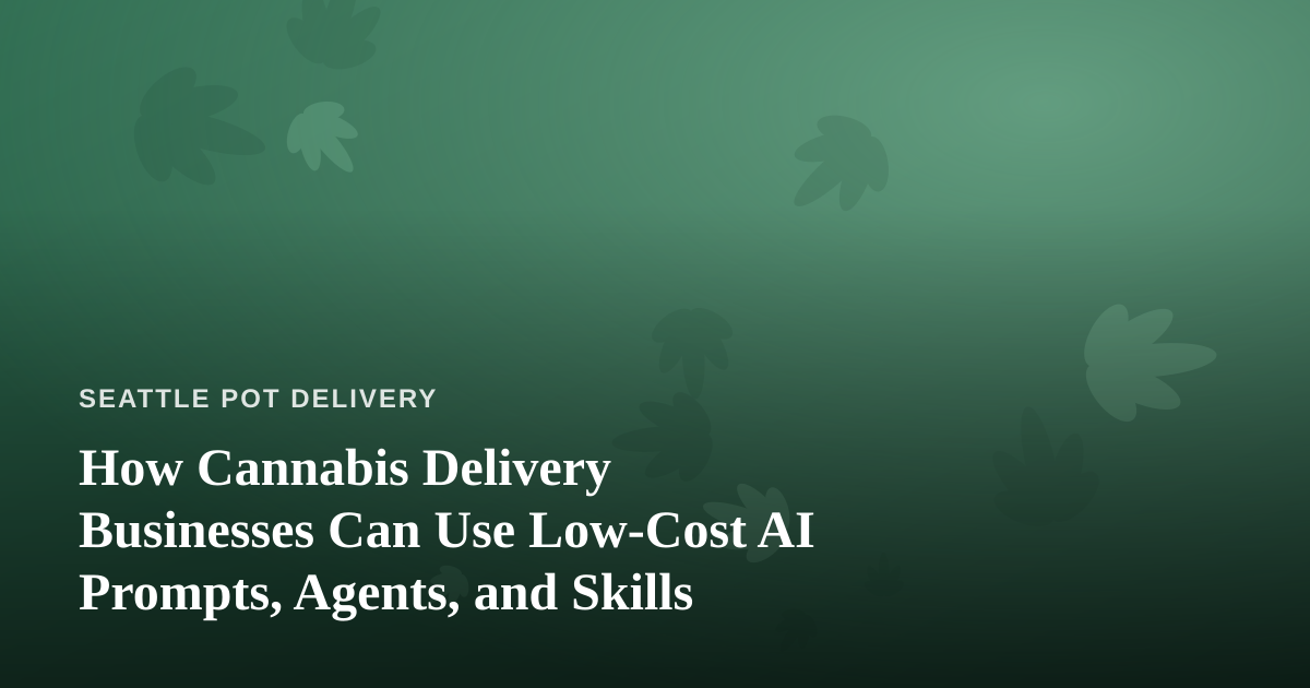 How Cannabis Delivery Businesses Can Use Low-Cost AI Prompts, Agents, and Skills