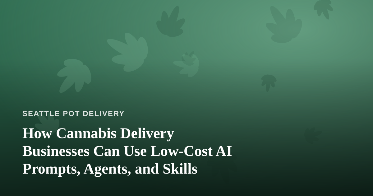 How Cannabis Delivery Businesses Can Use Low-Cost AI Prompts, Agents, and Skills