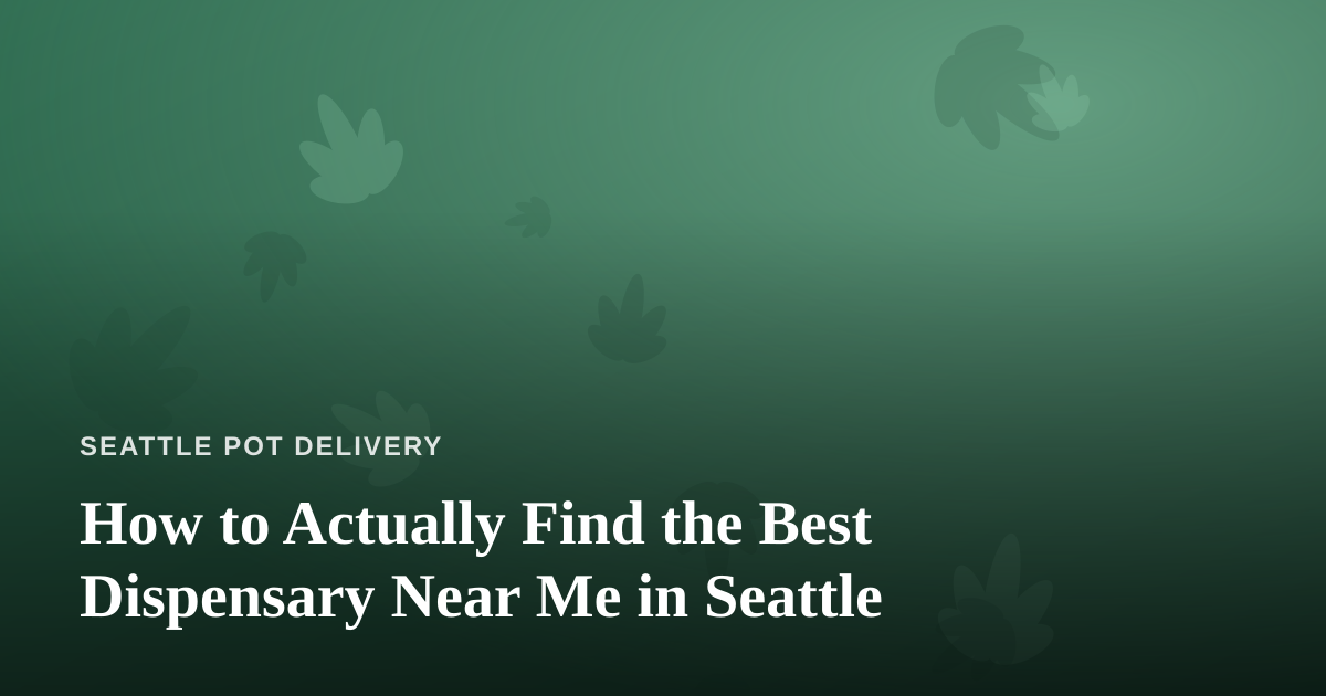 How to Actually Find the Best Dispensary Near Me in Seattle