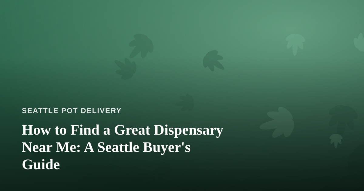 How to Find a Great Dispensary Near Me: A Seattle Buyer’s Guide