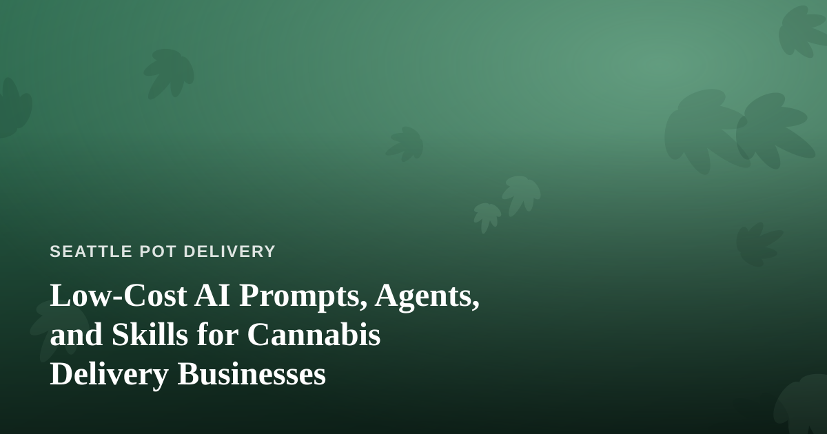 Low-Cost AI Prompts, Agents, and Skills for Cannabis Delivery Businesses