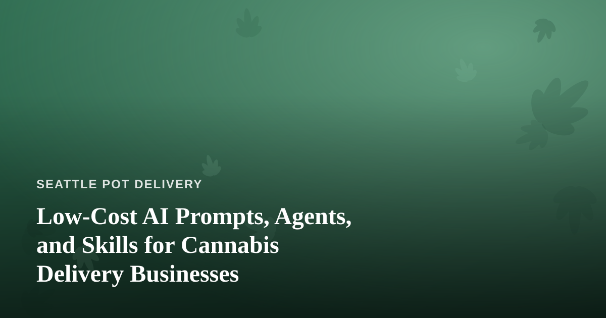 Low-Cost AI Prompts, Agents, and Skills for Cannabis Delivery Businesses