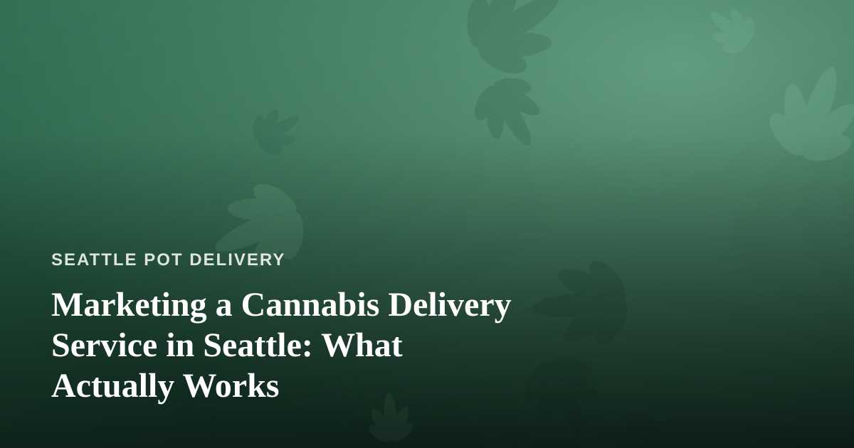 Marketing a Cannabis Delivery Service in Seattle: What Actually Works