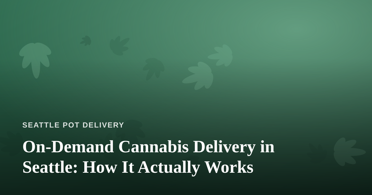 On-Demand Cannabis Delivery in Seattle: How It Actually Works