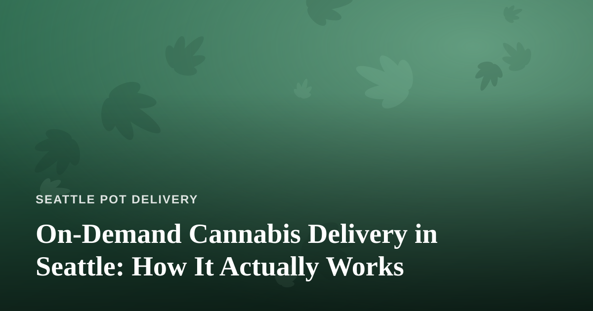 On-Demand Cannabis Delivery in Seattle: How It Actually Works
