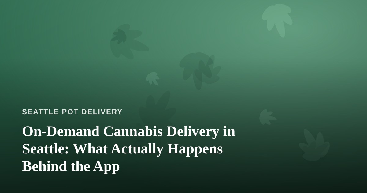 On-Demand Cannabis Delivery in Seattle: What Actually Happens Behind the App