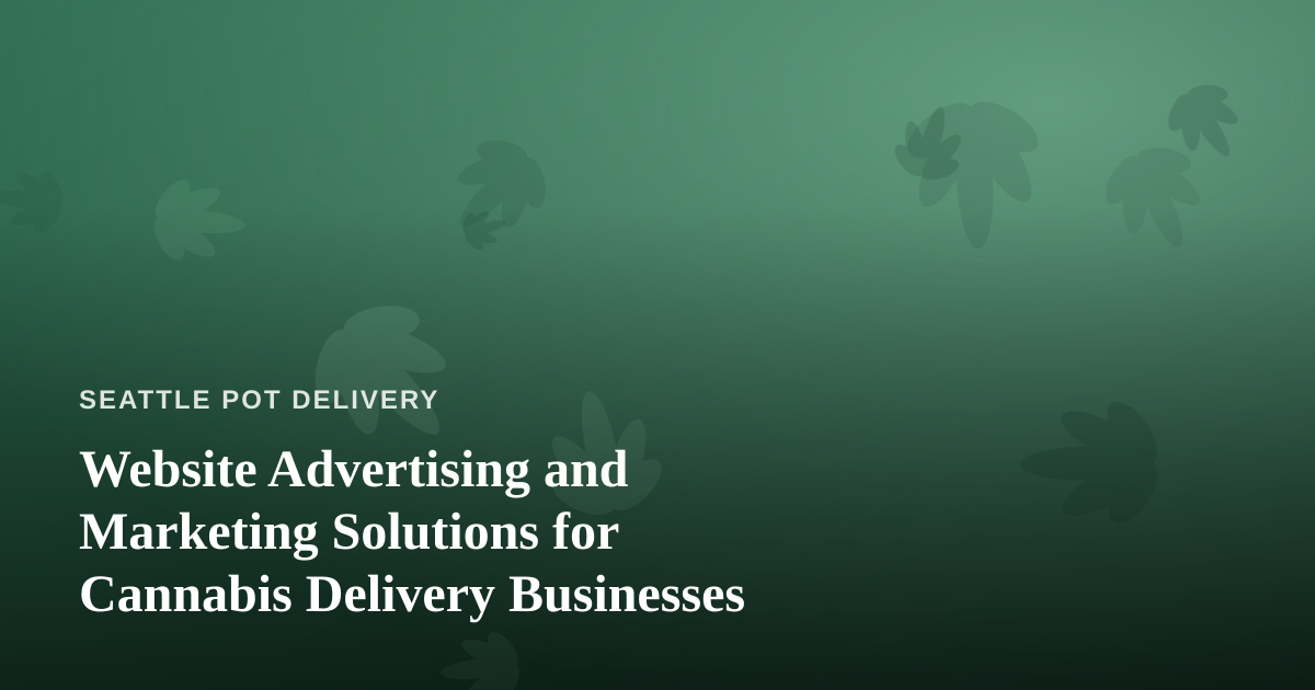 Website Advertising and Marketing Solutions for Cannabis Delivery Businesses