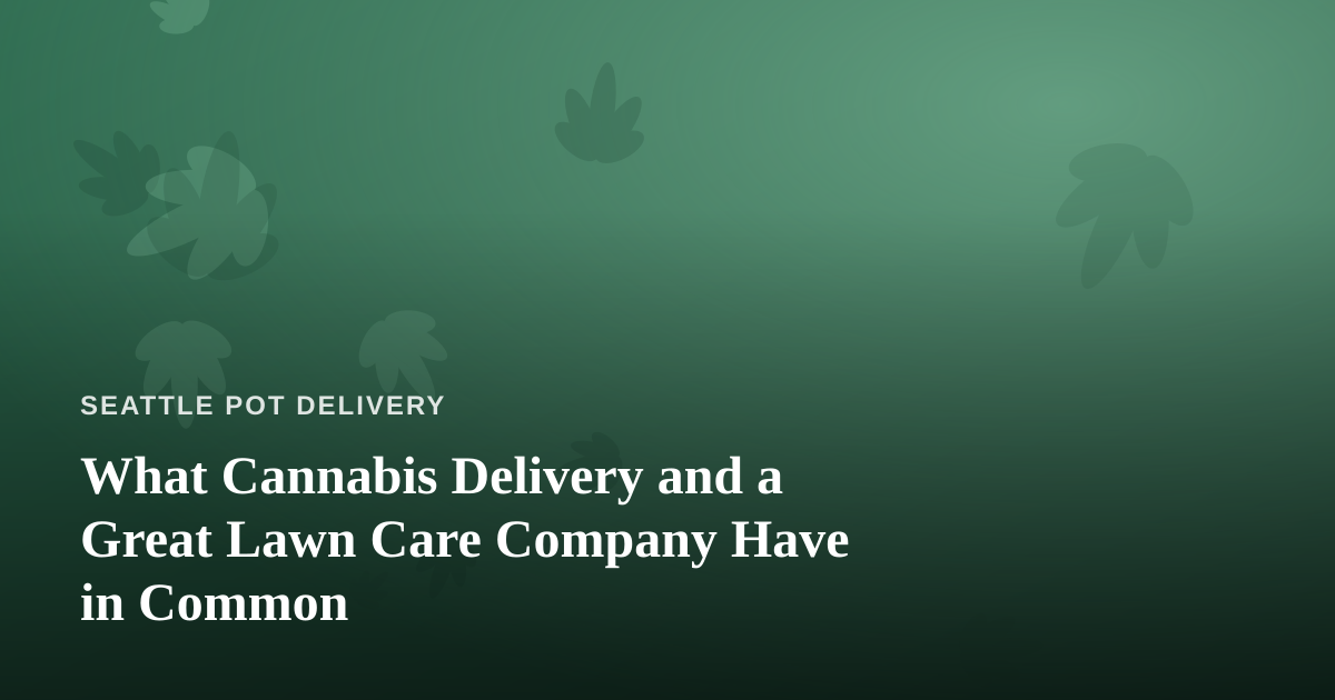 What Cannabis Delivery and a Great Lawn Care Company Have in Common