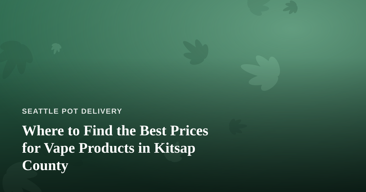 Where to Find the Best Prices for Vape Products in Kitsap County