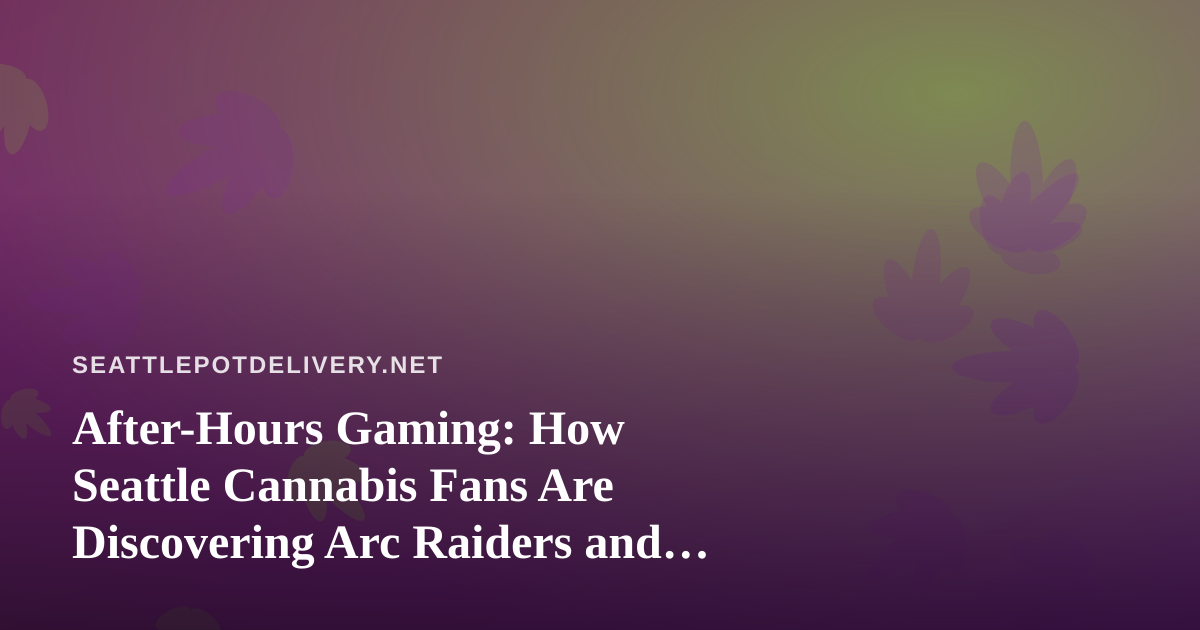 After-Hours Gaming: How Seattle Cannabis Fans Are Discovering Arc Raiders and Wardogs on Twitch
