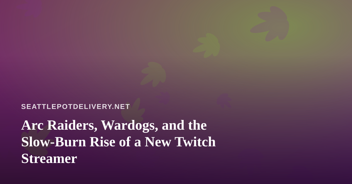 Arc Raiders, Wardogs, and the Slow-Burn Rise of a New Twitch Streamer