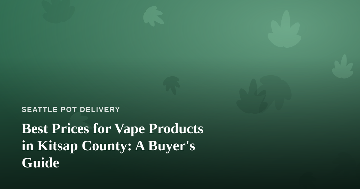 Best Prices for Vape Products in Kitsap County: A Buyer’s Guide