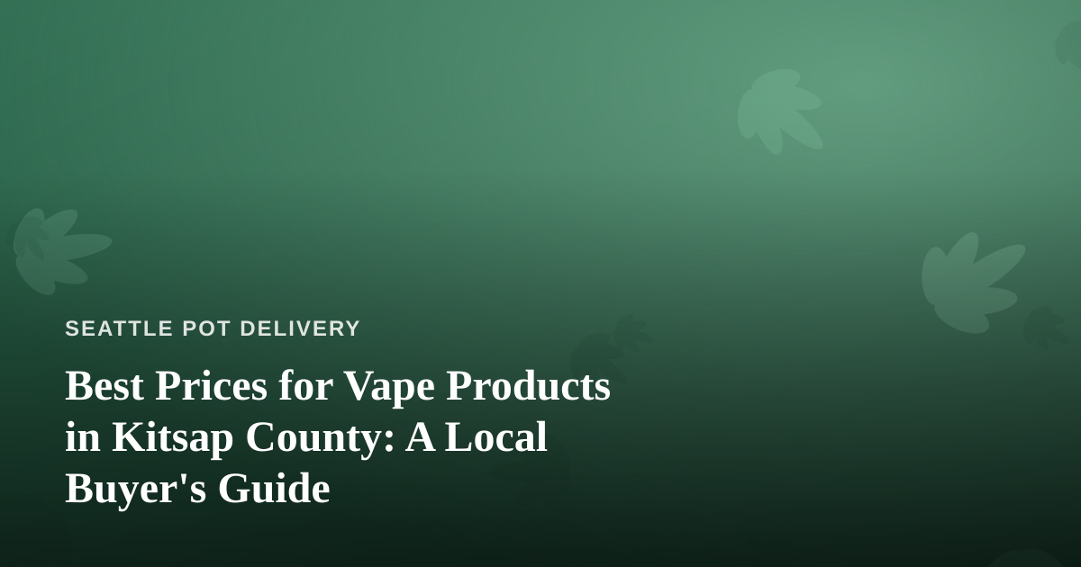 Best Prices for Vape Products in Kitsap County: A Local Buyer’s Guide