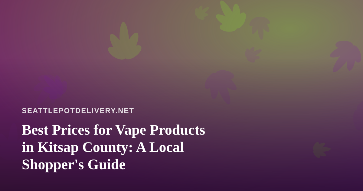 Best Prices for Vape Products in Kitsap County: A Local Shopper’s Guide