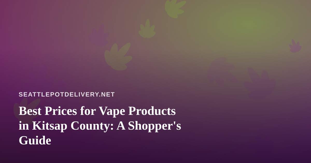 Best Prices for Vape Products in Kitsap County: A Shopper’s Guide