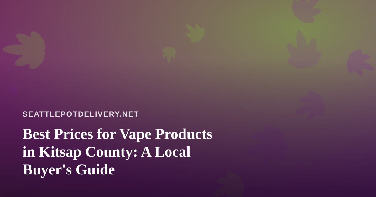 Best Prices for Vape Products in Kitsap County: A Local Buyer’s Guide