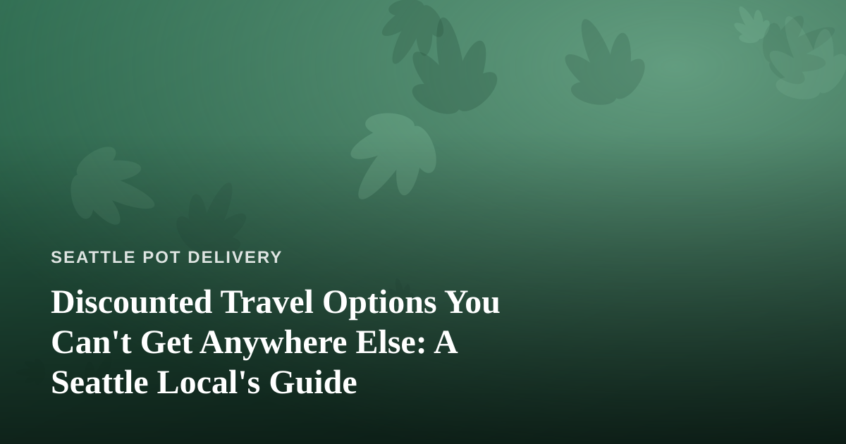 Discounted Travel Options You Can’t Get Anywhere Else: A Seattle Local’s Guide