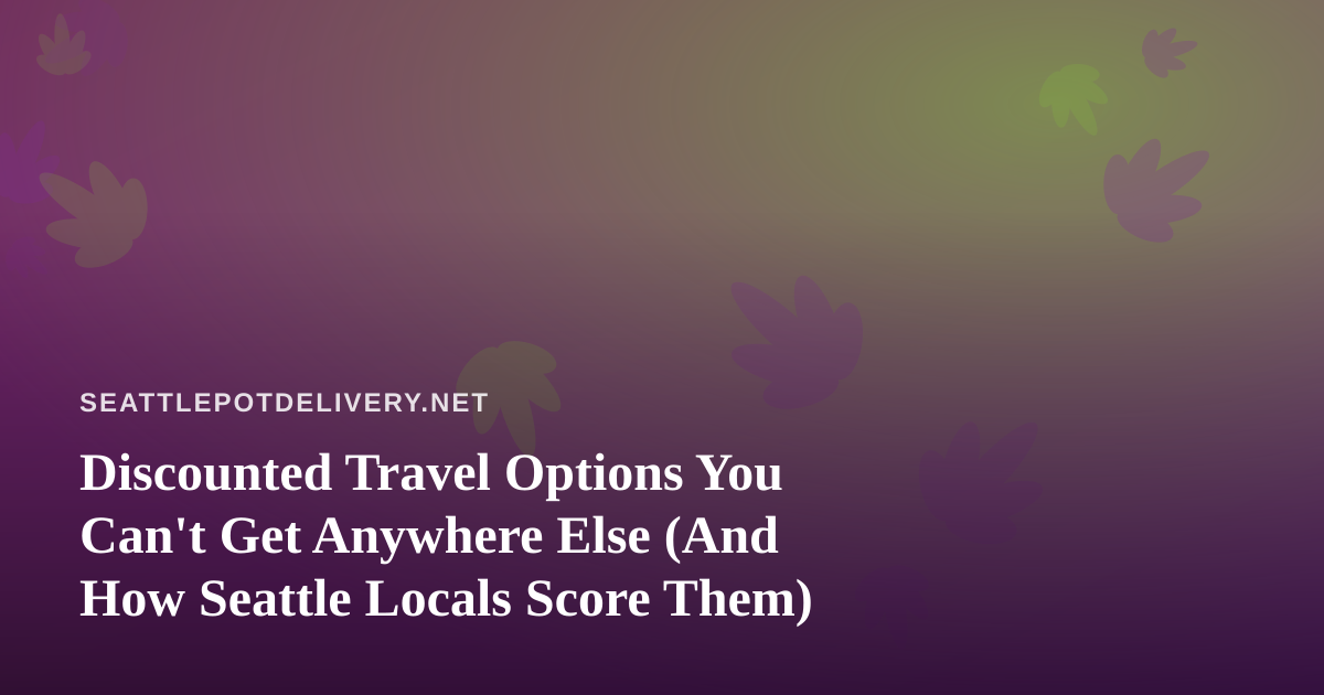 Discounted Travel Options You Can’t Get Anywhere Else (And How Seattle Locals Score Them)