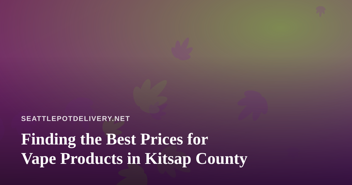 Finding the Best Prices for Vape Products in Kitsap County