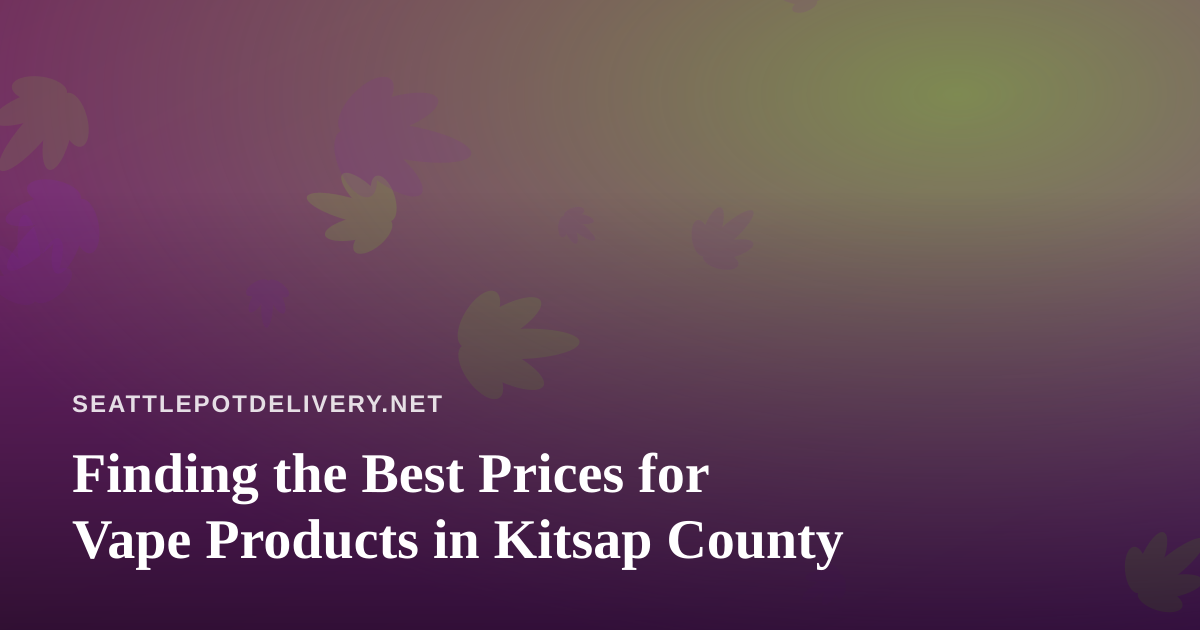 Finding the Best Prices for Vape Products in Kitsap County