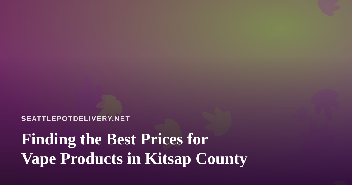 Finding the Best Prices for Vape Products in Kitsap County