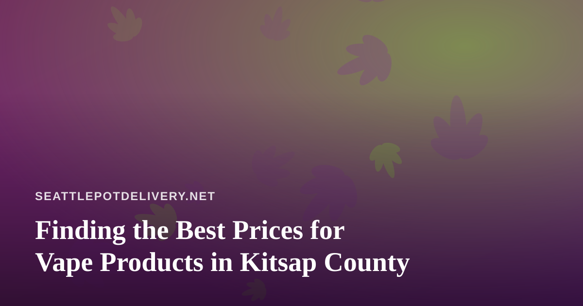 Finding the Best Prices for Vape Products in Kitsap County