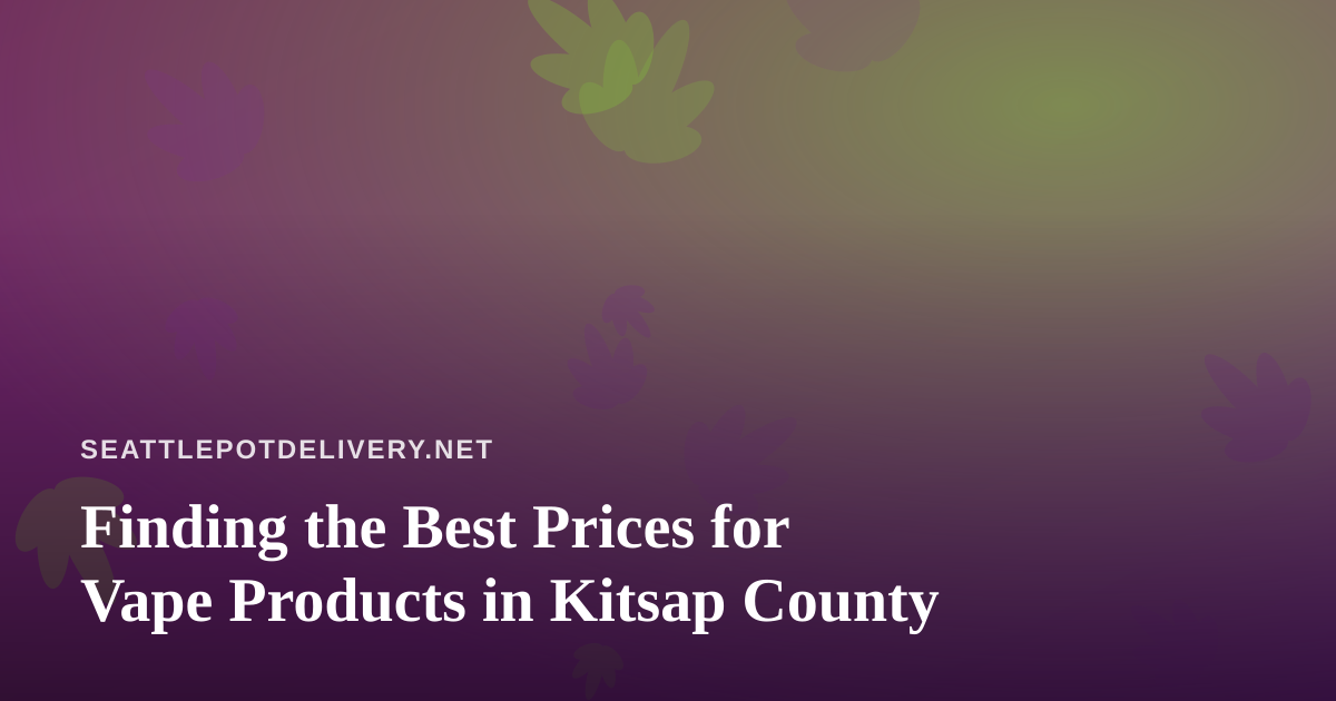 Finding the Best Prices for Vape Products in Kitsap County