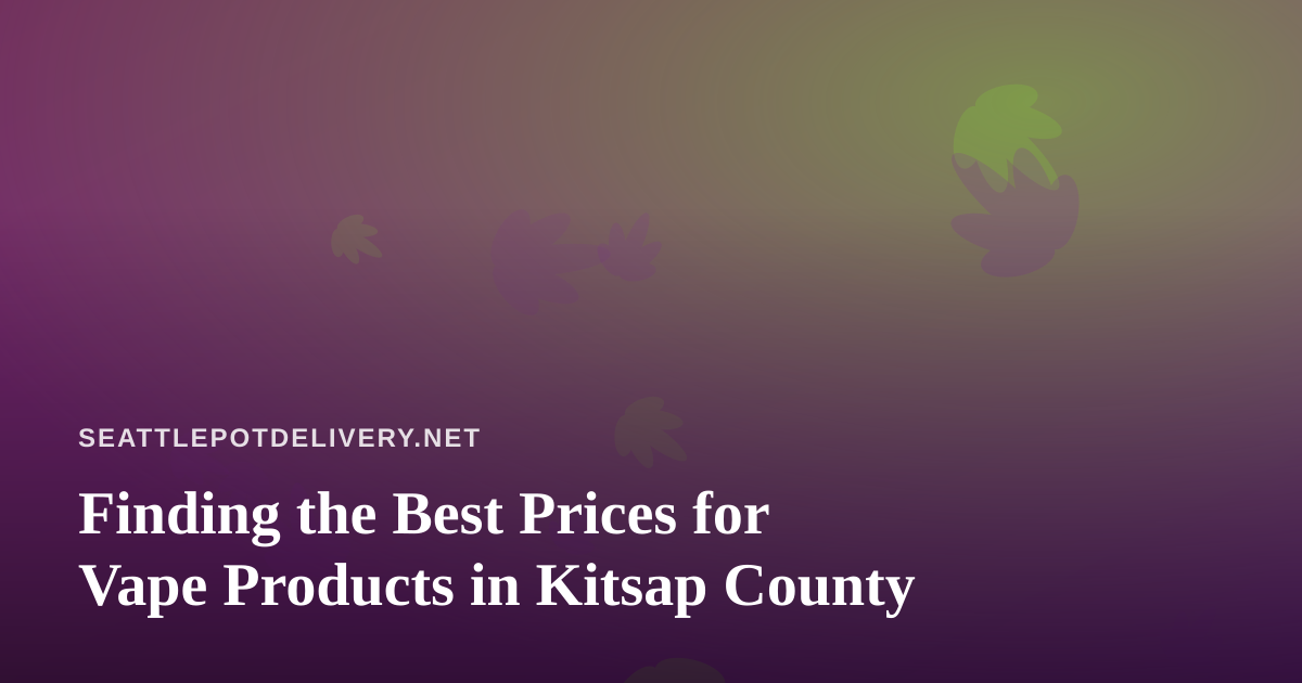 Finding the Best Prices for Vape Products in Kitsap County