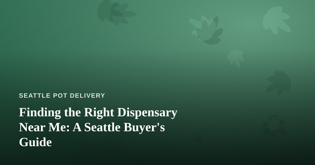 Finding the Right Dispensary Near Me: A Seattle Buyer’s Guide