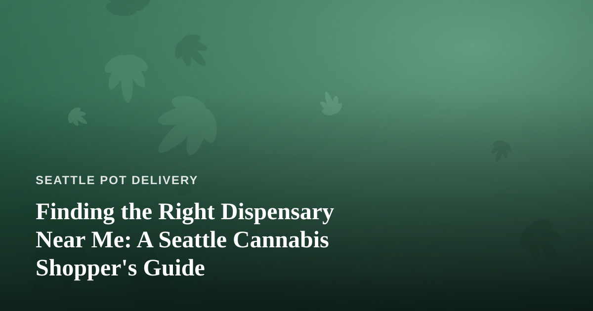 Finding the Right Dispensary Near Me: A Seattle Cannabis Shopper’s Guide