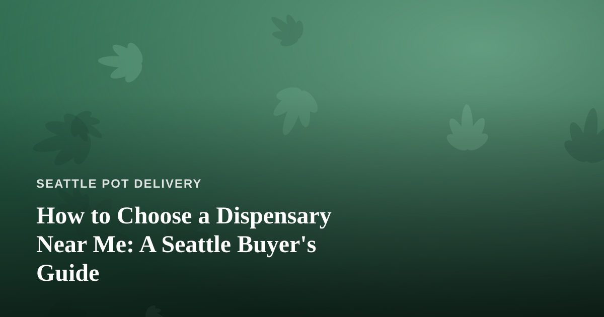 How to Choose a Dispensary Near Me: A Seattle Buyer’s Guide