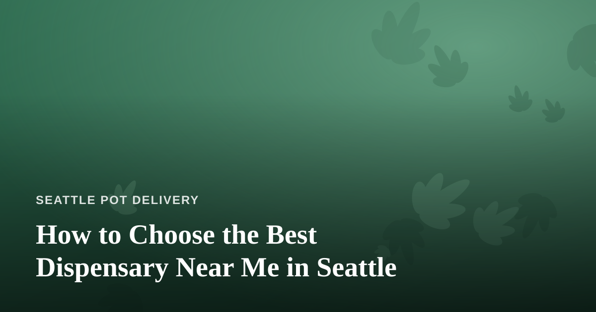How to Choose the Best Dispensary Near Me in Seattle