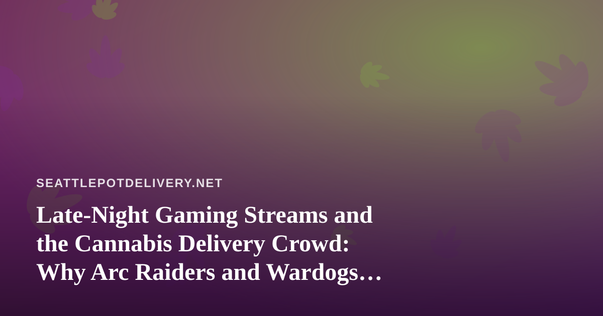 Late-Night Gaming Streams and the Cannabis Delivery Crowd: Why Arc Raiders and Wardogs Are the Perfect Couch Companion