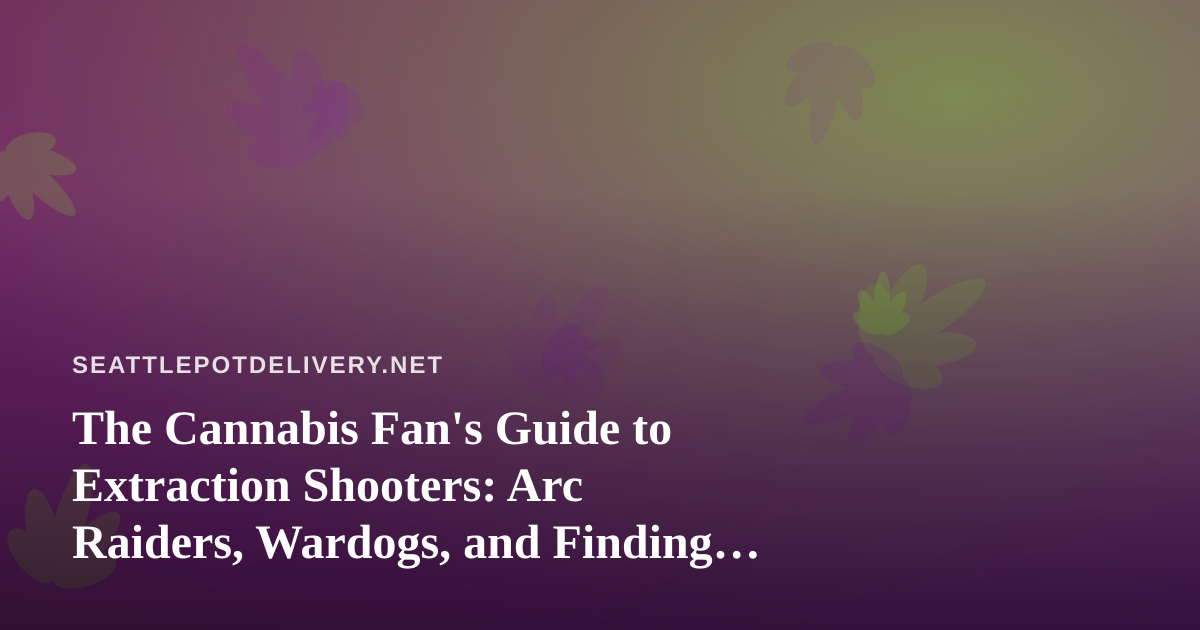 The Cannabis Fan’s Guide to Extraction Shooters: Arc Raiders, Wardogs, and Finding Your New Favorite Twitch Streamer
