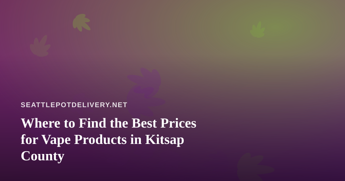 Where to Find the Best Prices for Vape Products in Kitsap County