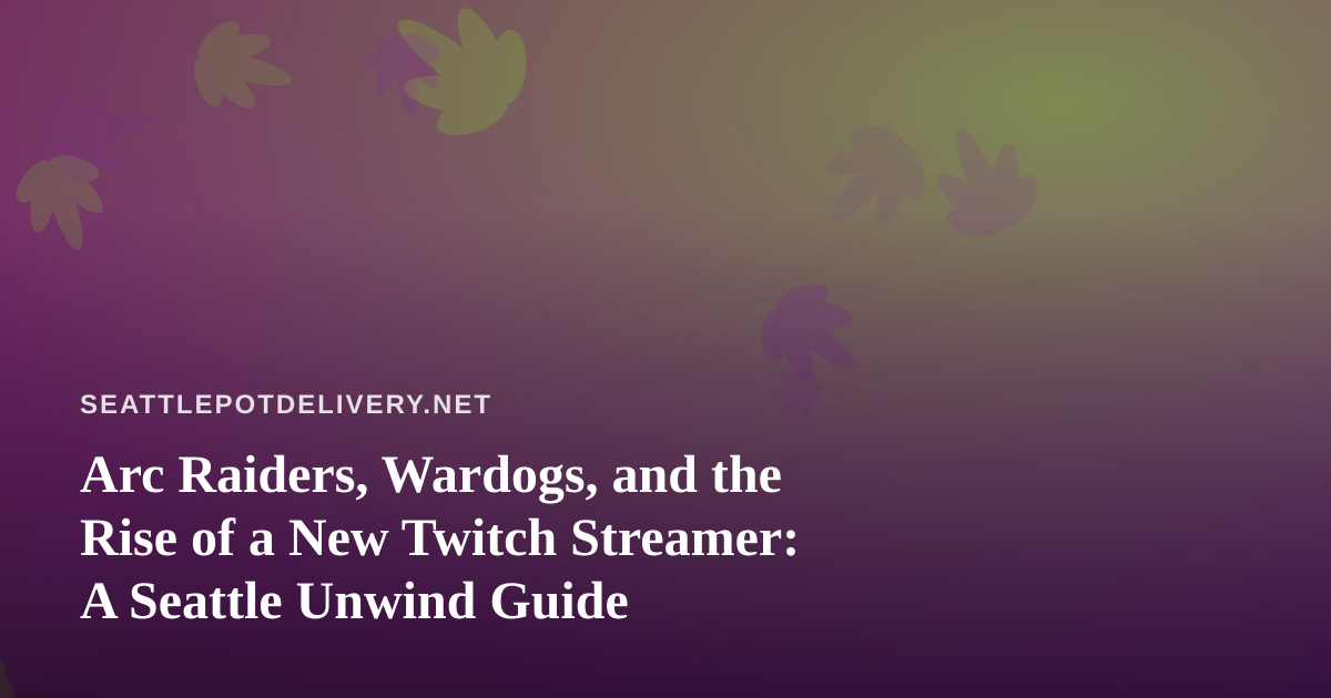 Arc Raiders, Wardogs, and the Rise of a New Twitch Streamer: A Seattle Unwind Guide