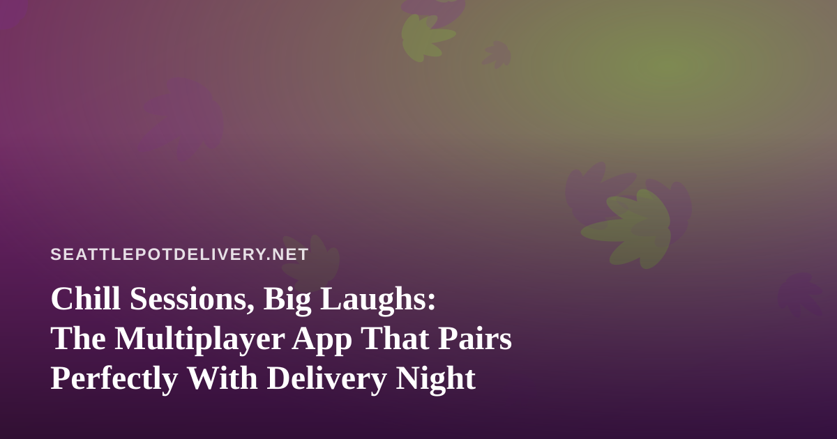 Chill Sessions, Big Laughs: The Multiplayer App That Pairs Perfectly With Delivery Night