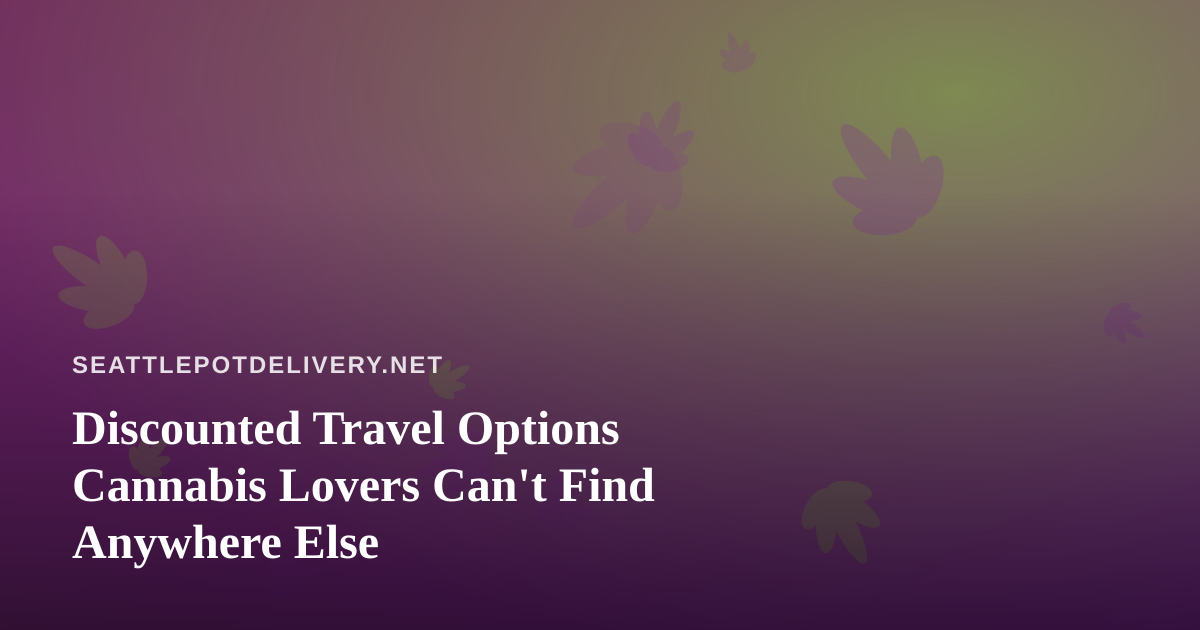 Discounted Travel Options Cannabis Lovers Can’t Find Anywhere Else
