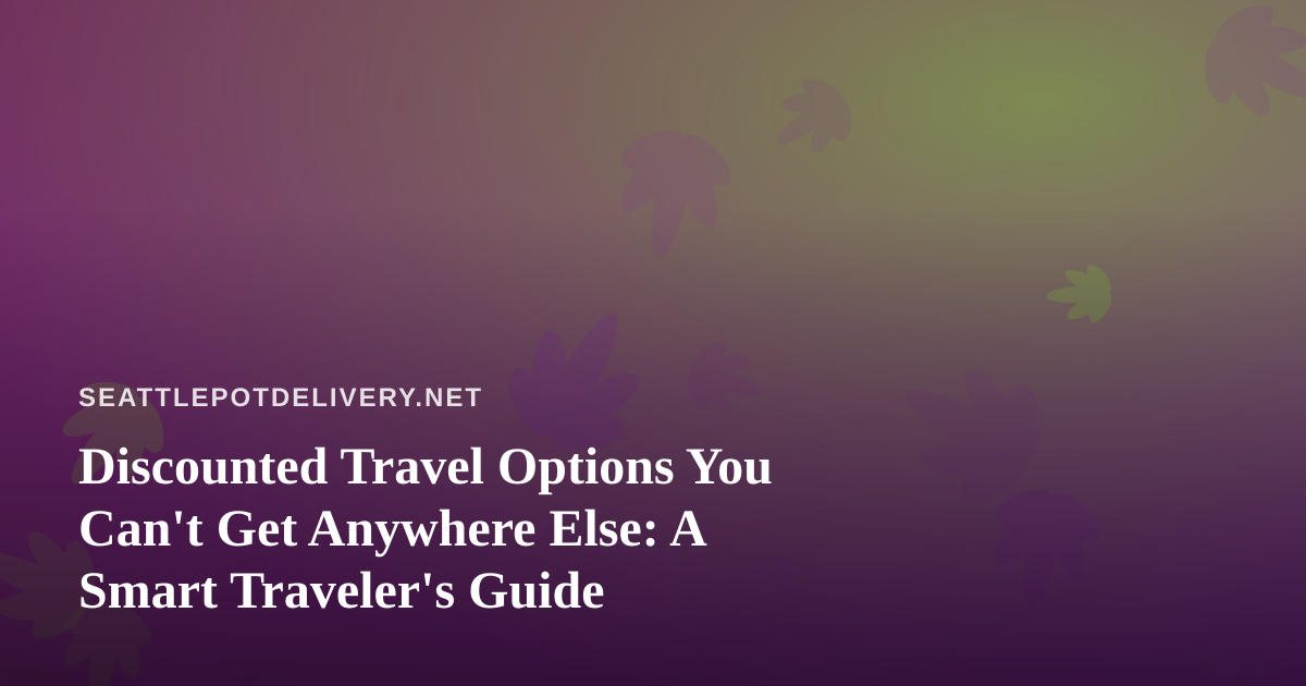 Discounted Travel Options You Can’t Get Anywhere Else: A Smart Traveler’s Guide