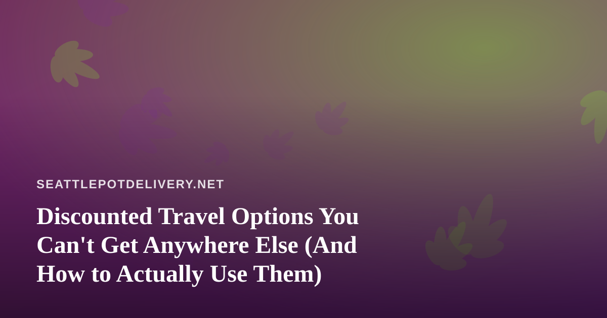 Discounted Travel Options You Can’t Get Anywhere Else (And How to Actually Use Them)