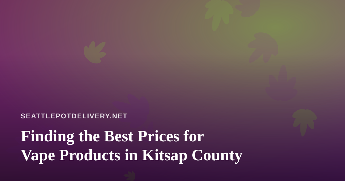 Finding the Best Prices for Vape Products in Kitsap County