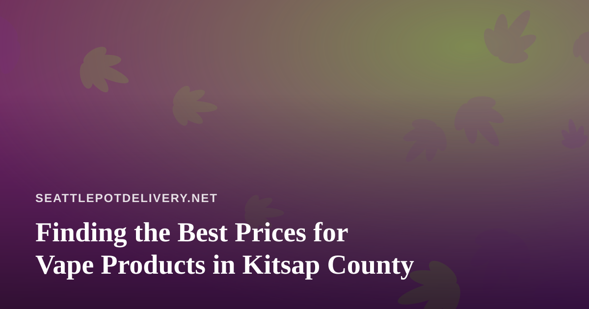 Finding the Best Prices for Vape Products in Kitsap County